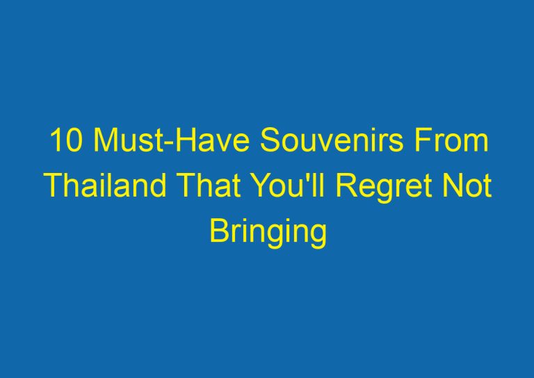 10 Must-Have Souvenirs From Thailand That You’ll Regret Not Bringing Home!