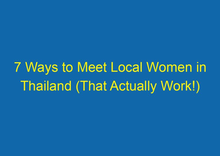 7 Ways to Meet Local Women in Thailand (That Actually Work!)