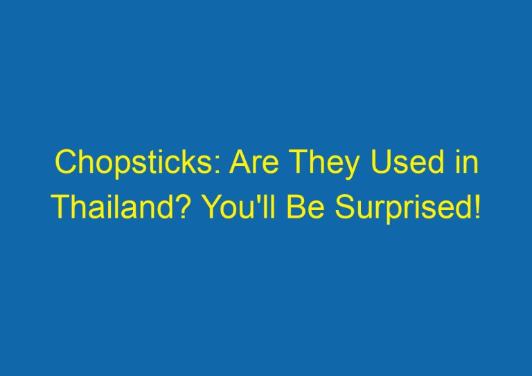 Chopsticks: Are They Used in Thailand? You’ll Be Surprised!