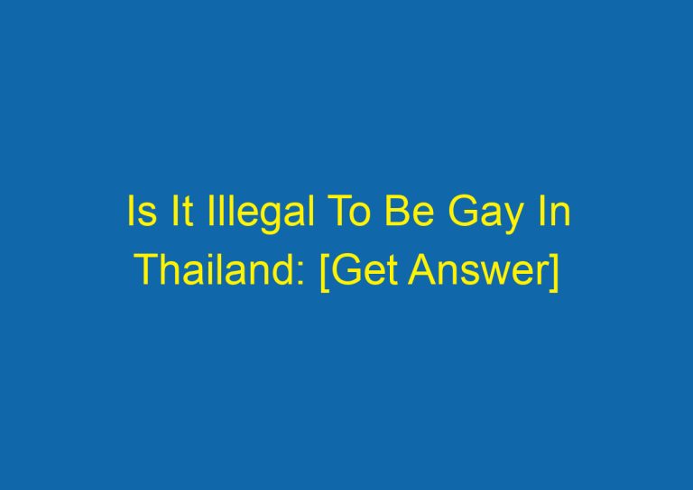 Is It Illegal To Be Gay In Thailand: [Get Answer]