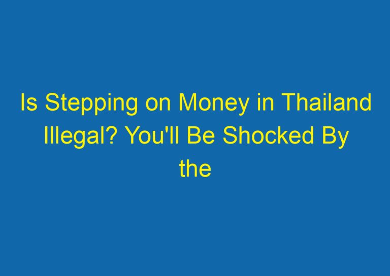 Is Stepping on Money in Thailand Illegal? You’ll Be Shocked By the Answer!