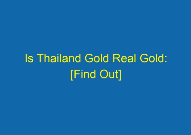 Is Thailand Gold Real Gold: [Find Out]