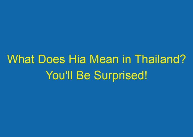 What Does Hia Mean in Thailand? You’ll Be Surprised!